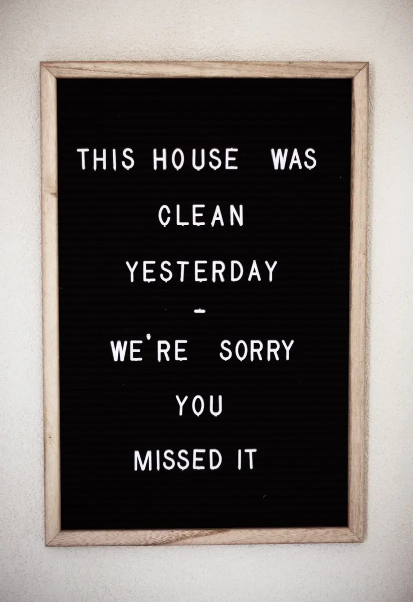 Board that reads "This house was clean yesterday, we're sorry you missed it."