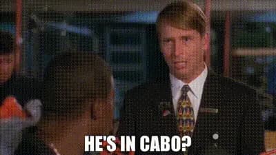 Tracey Jordan from 30 Rock asking "He's in Cabo?"