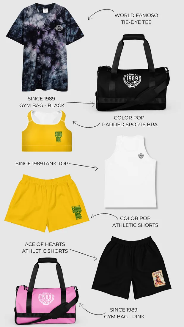 Bleach dyed black tee shirt with World Famoso El Squid Roe in white on the chest, black gym bag with Since 1989 icon, yellow sports bra with "El Squid Roe" in green on the left, white men's tank with Since 1989 icon on the chest, women's athletic shorts in yellow with "El Squid Roe" in green on the left leg, men's black shorts with Ace of Hearts design on the left leg, an a pink gym bag with Since 1989 icon in white.